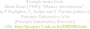 Example meme from: Glenn Grant (1990): Memes: Introduction, in: F.Heylighen, C. Joslyn and V. Turchin (editors): Principia Cybernetica Web (Principia Cybernetica, Brussels), URL: http://pespmc1.vub.ac.be/MEMIN.html